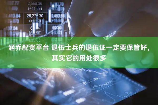 涵乔配资平台 退伍士兵的退伍证一定要保管好，其实它的用处很多